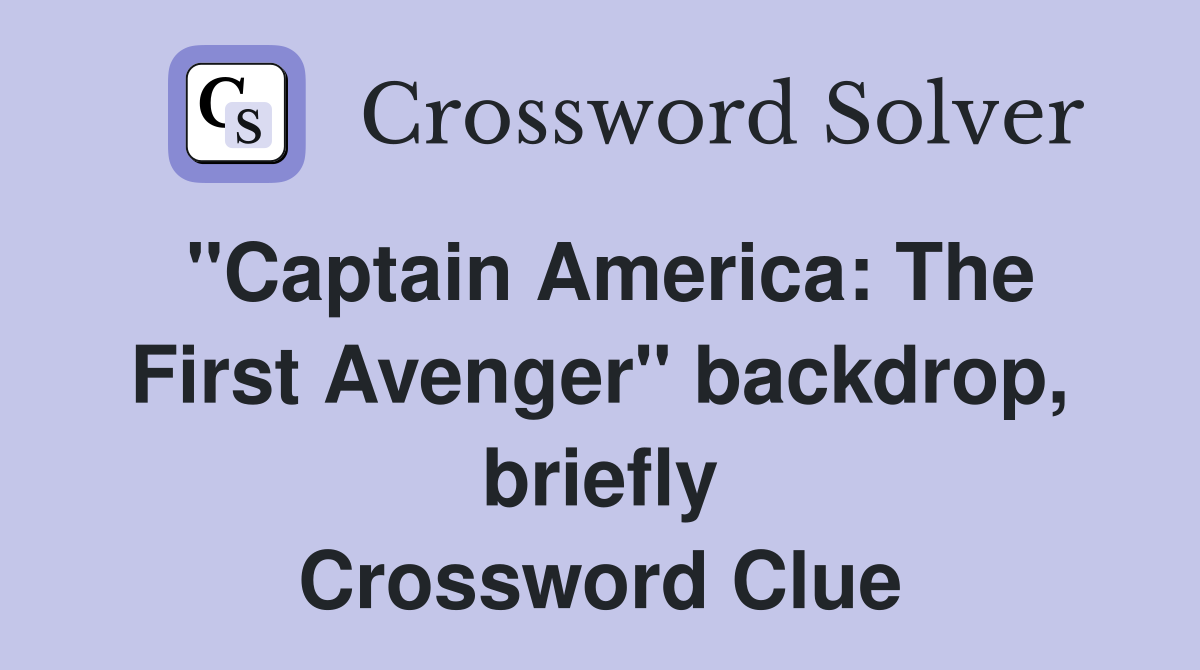 "Captain America The First Avenger" backdrop, briefly Crossword Clue